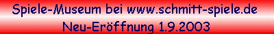 Spiele-Museum bei www.schmitt-spiele.de 
Neu-Erffnung 1.9.2003