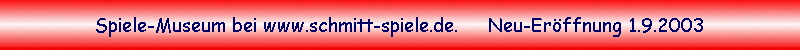 Spiele-Museum bei www.schmitt-spiele.de.     Neu-Erffnung 1.9.2003